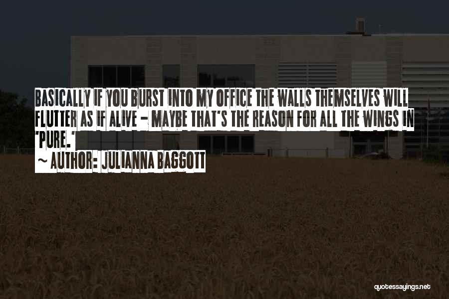 Julianna Baggott Quotes: Basically If You Burst Into My Office The Walls Themselves Will Flutter As If Alive - Maybe That's The Reason