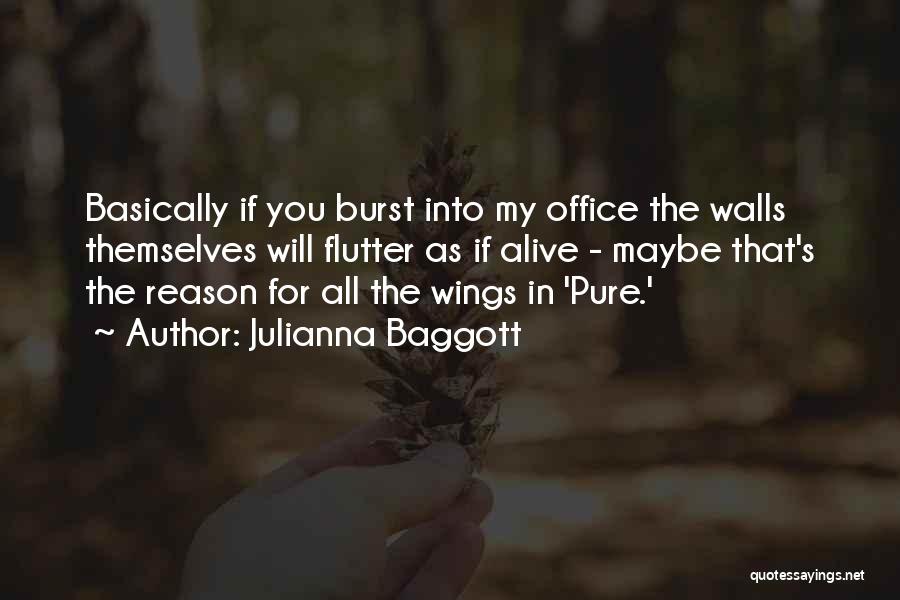 Julianna Baggott Quotes: Basically If You Burst Into My Office The Walls Themselves Will Flutter As If Alive - Maybe That's The Reason