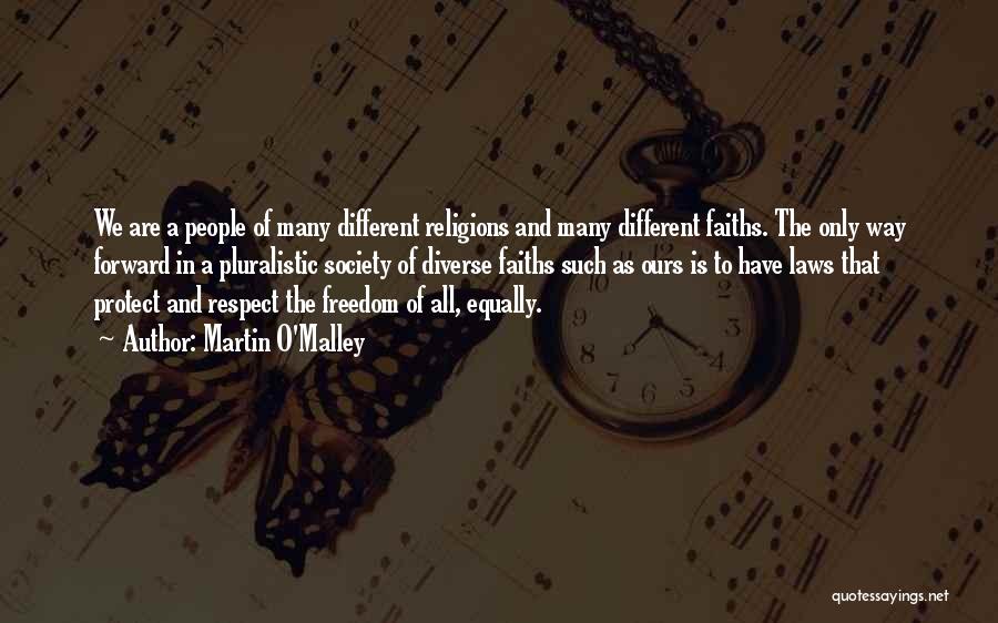 Martin O'Malley Quotes: We Are A People Of Many Different Religions And Many Different Faiths. The Only Way Forward In A Pluralistic Society