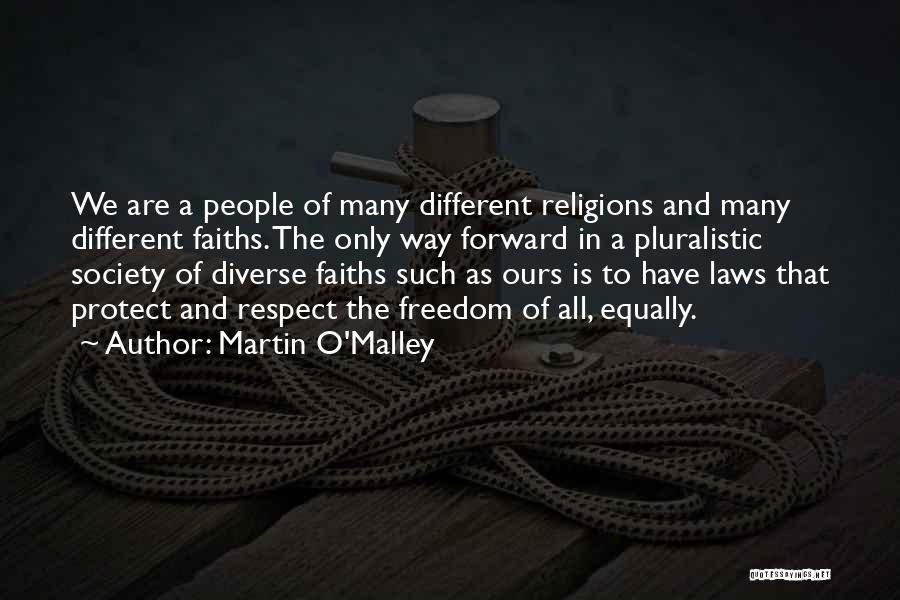 Martin O'Malley Quotes: We Are A People Of Many Different Religions And Many Different Faiths. The Only Way Forward In A Pluralistic Society