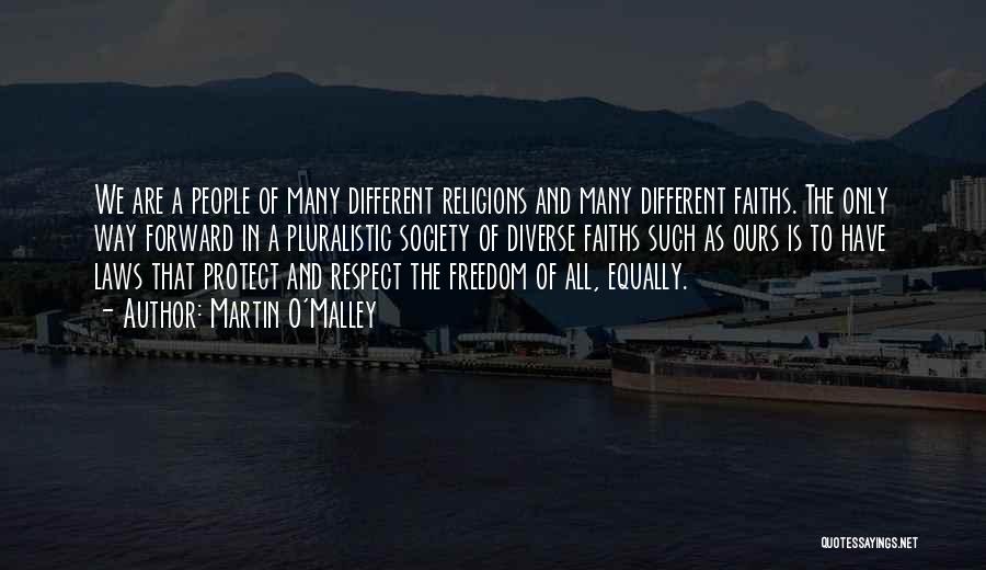 Martin O'Malley Quotes: We Are A People Of Many Different Religions And Many Different Faiths. The Only Way Forward In A Pluralistic Society