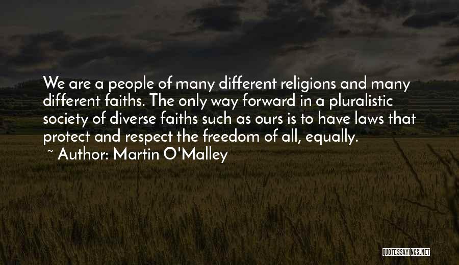 Martin O'Malley Quotes: We Are A People Of Many Different Religions And Many Different Faiths. The Only Way Forward In A Pluralistic Society