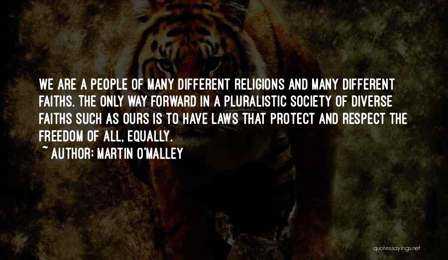 Martin O'Malley Quotes: We Are A People Of Many Different Religions And Many Different Faiths. The Only Way Forward In A Pluralistic Society