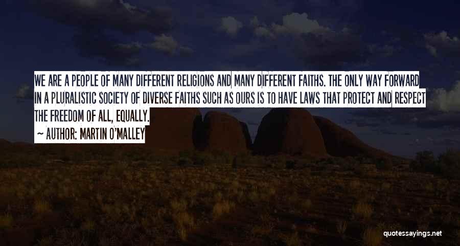 Martin O'Malley Quotes: We Are A People Of Many Different Religions And Many Different Faiths. The Only Way Forward In A Pluralistic Society