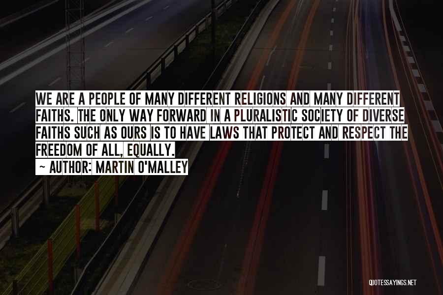 Martin O'Malley Quotes: We Are A People Of Many Different Religions And Many Different Faiths. The Only Way Forward In A Pluralistic Society