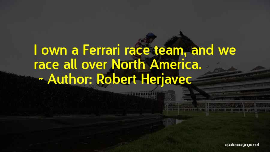 Robert Herjavec Quotes: I Own A Ferrari Race Team, And We Race All Over North America.