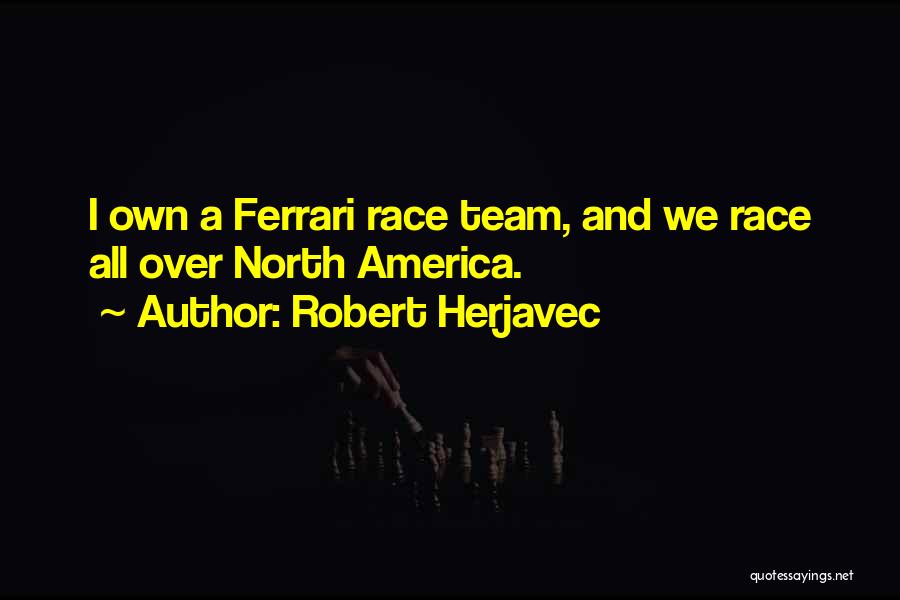 Robert Herjavec Quotes: I Own A Ferrari Race Team, And We Race All Over North America.