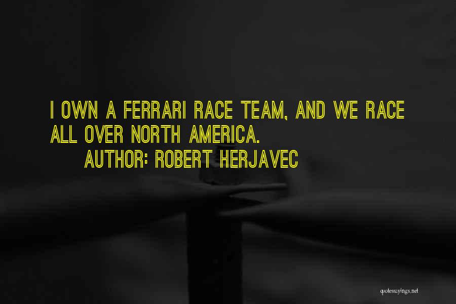 Robert Herjavec Quotes: I Own A Ferrari Race Team, And We Race All Over North America.