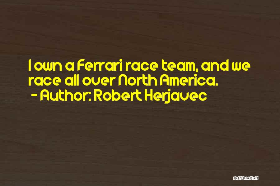 Robert Herjavec Quotes: I Own A Ferrari Race Team, And We Race All Over North America.