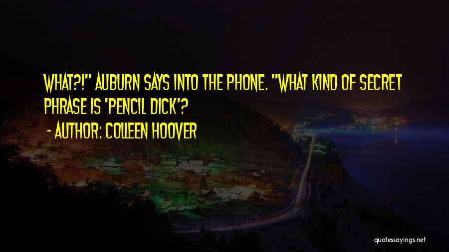 Colleen Hoover Quotes: What?! Auburn Says Into The Phone. What Kind Of Secret Phrase Is 'pencil Dick'?