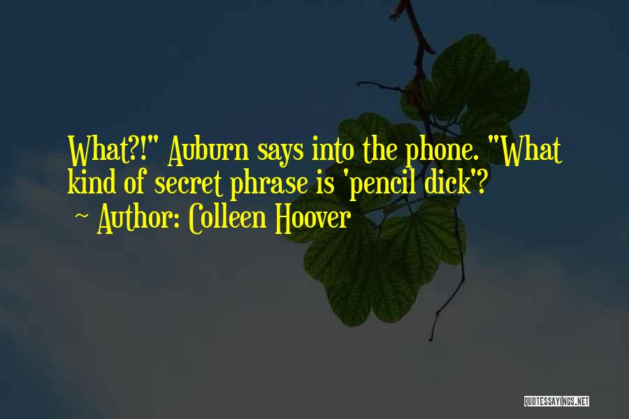 Colleen Hoover Quotes: What?! Auburn Says Into The Phone. What Kind Of Secret Phrase Is 'pencil Dick'?