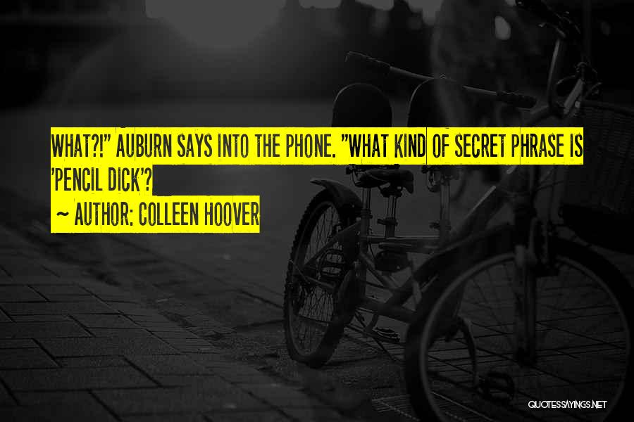 Colleen Hoover Quotes: What?! Auburn Says Into The Phone. What Kind Of Secret Phrase Is 'pencil Dick'?