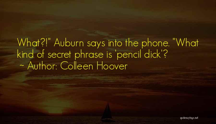 Colleen Hoover Quotes: What?! Auburn Says Into The Phone. What Kind Of Secret Phrase Is 'pencil Dick'?