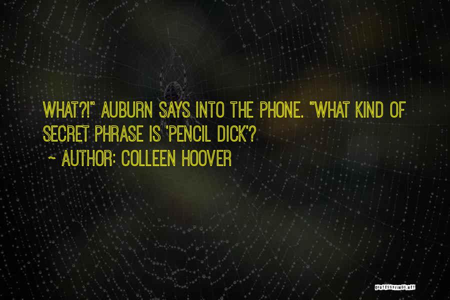 Colleen Hoover Quotes: What?! Auburn Says Into The Phone. What Kind Of Secret Phrase Is 'pencil Dick'?