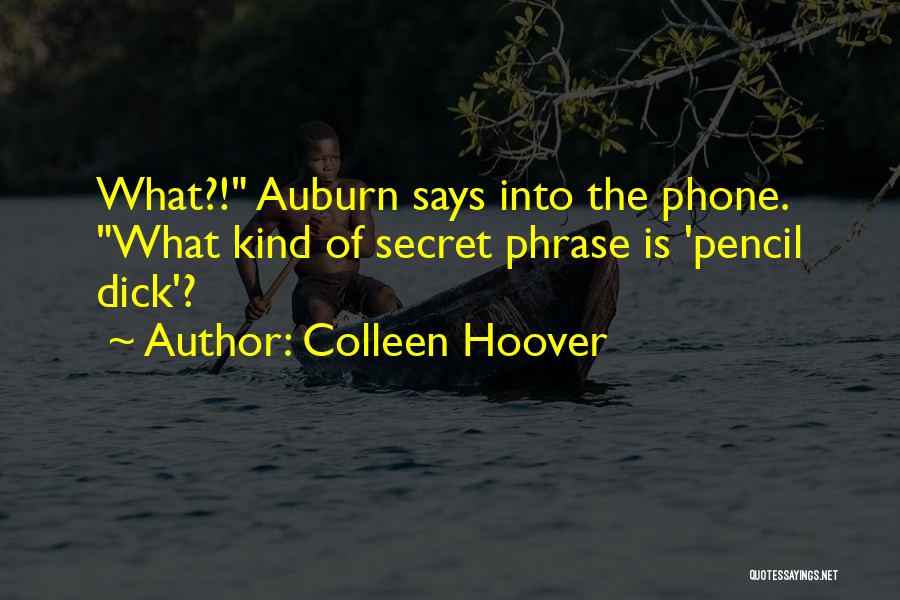 Colleen Hoover Quotes: What?! Auburn Says Into The Phone. What Kind Of Secret Phrase Is 'pencil Dick'?
