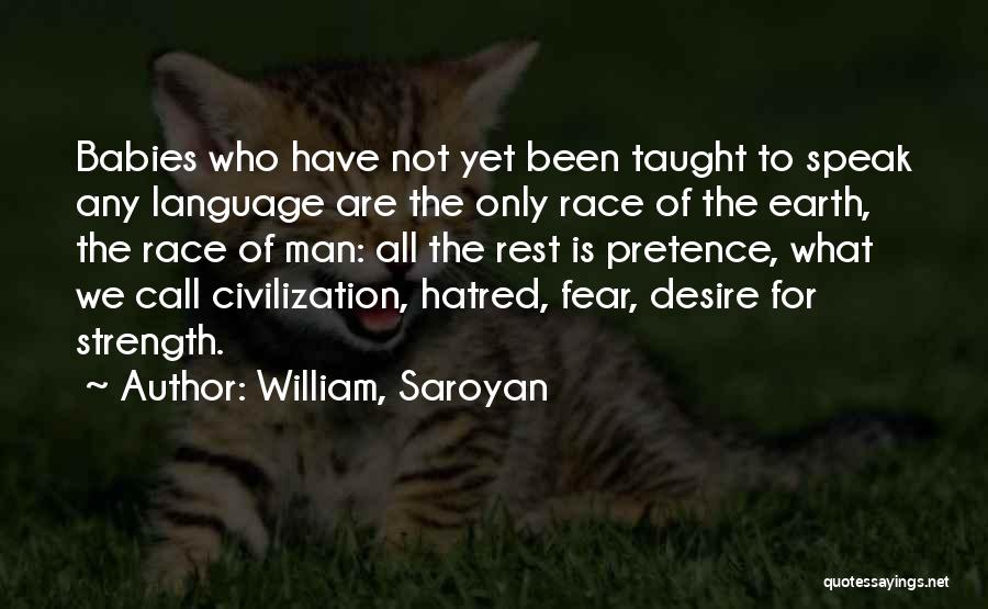 William, Saroyan Quotes: Babies Who Have Not Yet Been Taught To Speak Any Language Are The Only Race Of The Earth, The Race
