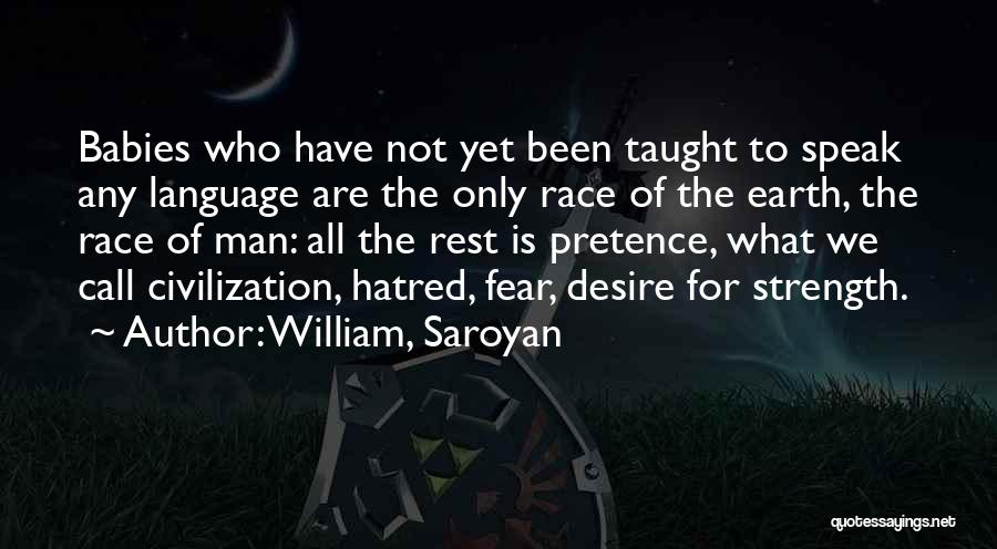 William, Saroyan Quotes: Babies Who Have Not Yet Been Taught To Speak Any Language Are The Only Race Of The Earth, The Race