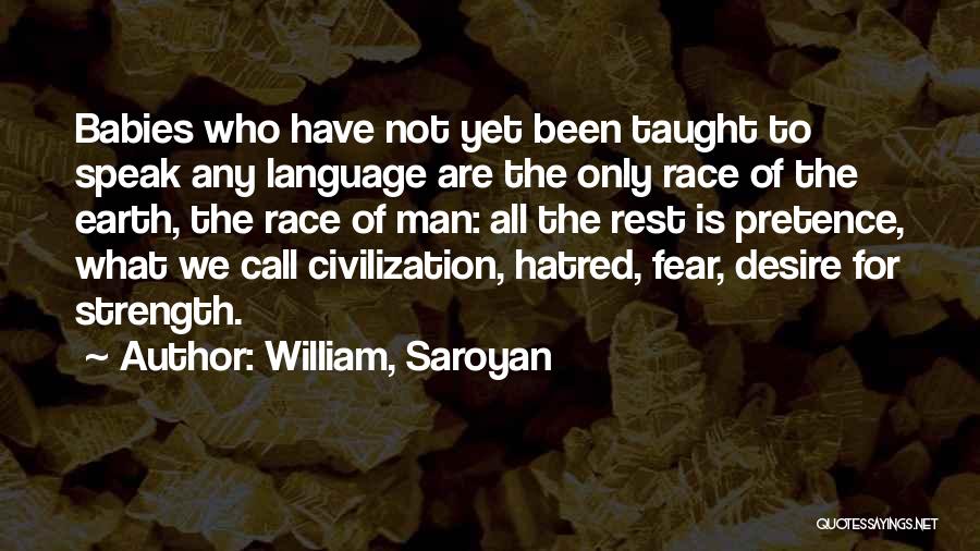 William, Saroyan Quotes: Babies Who Have Not Yet Been Taught To Speak Any Language Are The Only Race Of The Earth, The Race