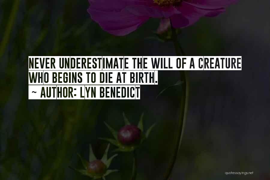 Lyn Benedict Quotes: Never Underestimate The Will Of A Creature Who Begins To Die At Birth.