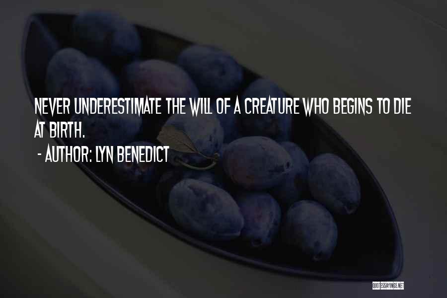 Lyn Benedict Quotes: Never Underestimate The Will Of A Creature Who Begins To Die At Birth.