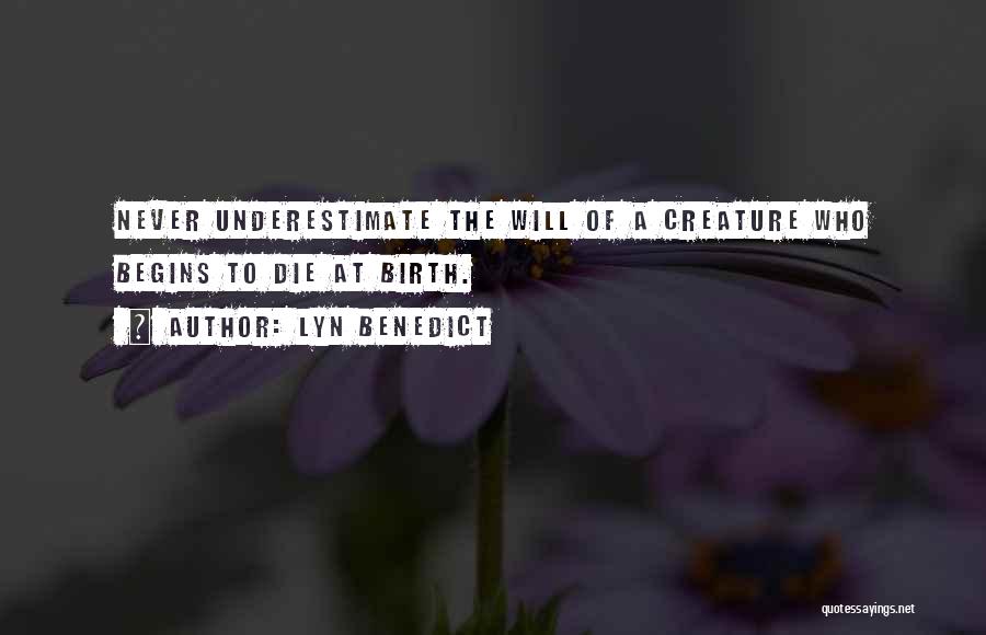 Lyn Benedict Quotes: Never Underestimate The Will Of A Creature Who Begins To Die At Birth.