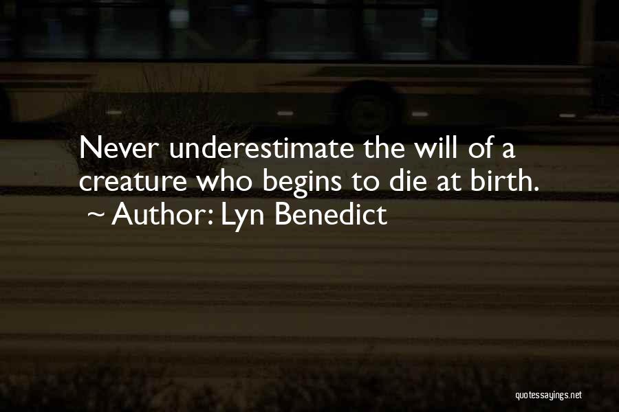 Lyn Benedict Quotes: Never Underestimate The Will Of A Creature Who Begins To Die At Birth.