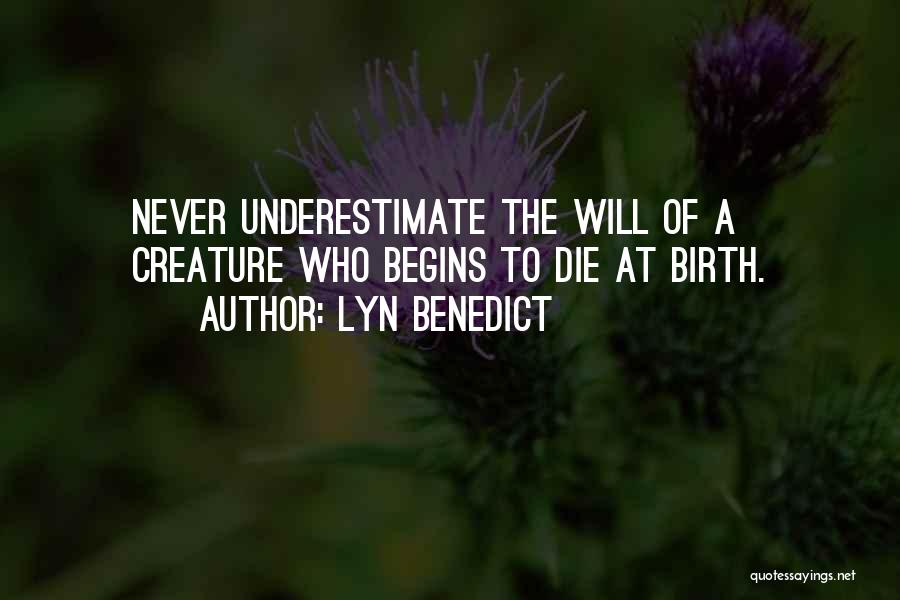 Lyn Benedict Quotes: Never Underestimate The Will Of A Creature Who Begins To Die At Birth.