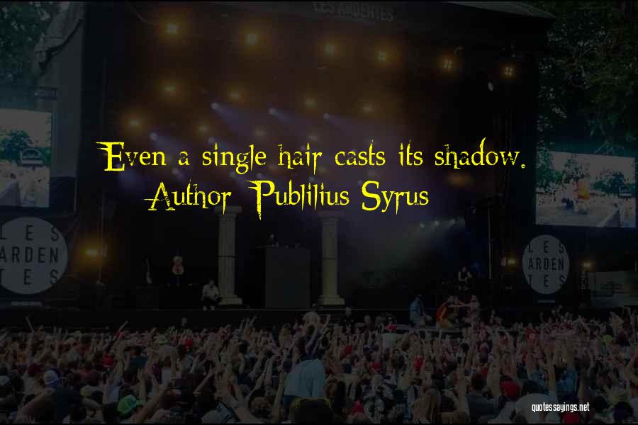 Publilius Syrus Quotes: Even A Single Hair Casts Its Shadow.