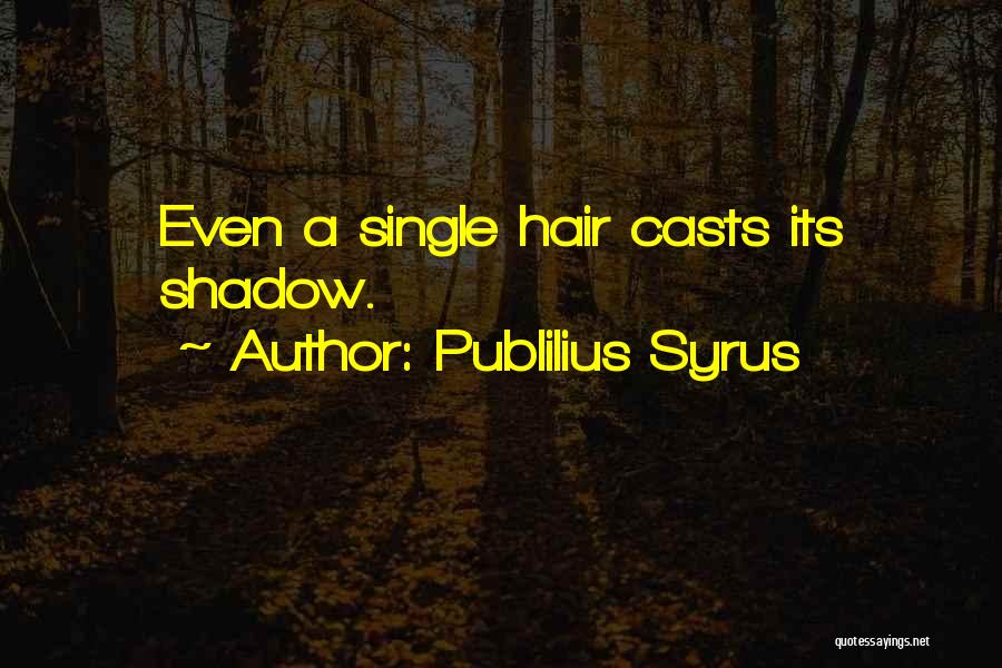 Publilius Syrus Quotes: Even A Single Hair Casts Its Shadow.