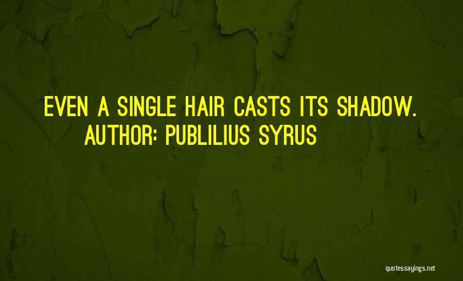 Publilius Syrus Quotes: Even A Single Hair Casts Its Shadow.