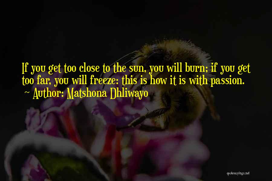 Matshona Dhliwayo Quotes: If You Get Too Close To The Sun, You Will Burn; If You Get Too Far, You Will Freeze: This