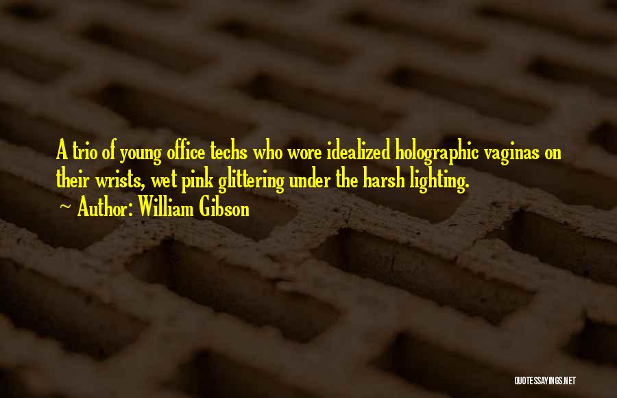 William Gibson Quotes: A Trio Of Young Office Techs Who Wore Idealized Holographic Vaginas On Their Wrists, Wet Pink Glittering Under The Harsh