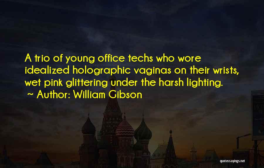 William Gibson Quotes: A Trio Of Young Office Techs Who Wore Idealized Holographic Vaginas On Their Wrists, Wet Pink Glittering Under The Harsh