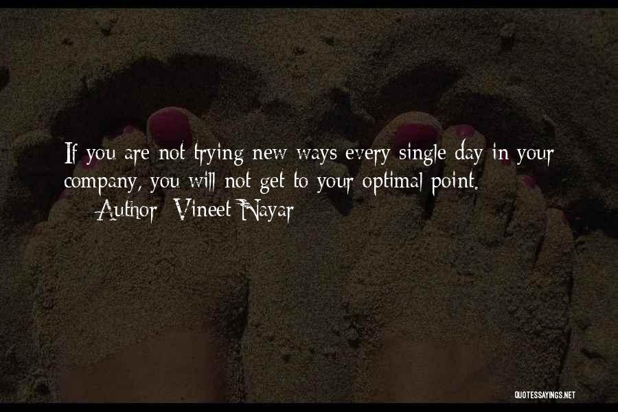 Vineet Nayar Quotes: If You Are Not Trying New Ways Every Single Day In Your Company, You Will Not Get To Your Optimal