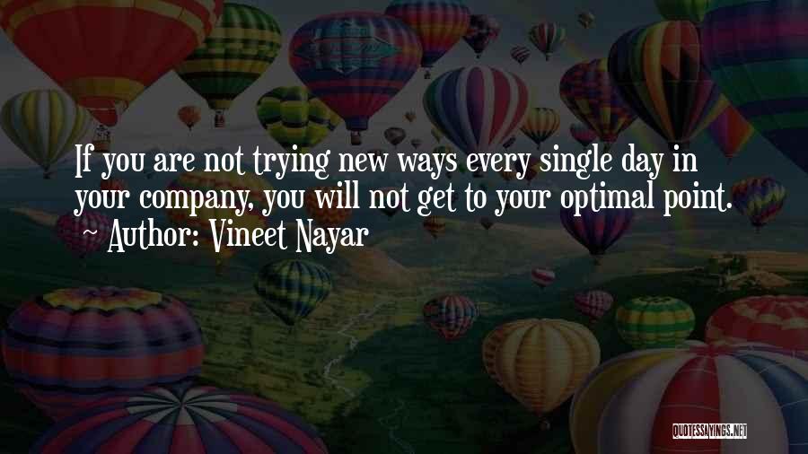 Vineet Nayar Quotes: If You Are Not Trying New Ways Every Single Day In Your Company, You Will Not Get To Your Optimal