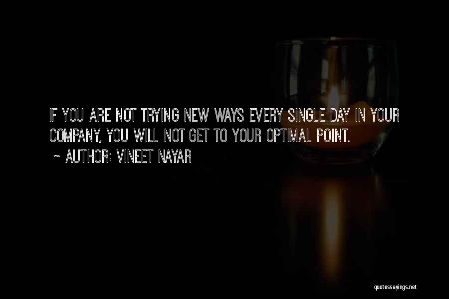 Vineet Nayar Quotes: If You Are Not Trying New Ways Every Single Day In Your Company, You Will Not Get To Your Optimal