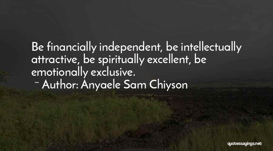 Anyaele Sam Chiyson Quotes: Be Financially Independent, Be Intellectually Attractive, Be Spiritually Excellent, Be Emotionally Exclusive.