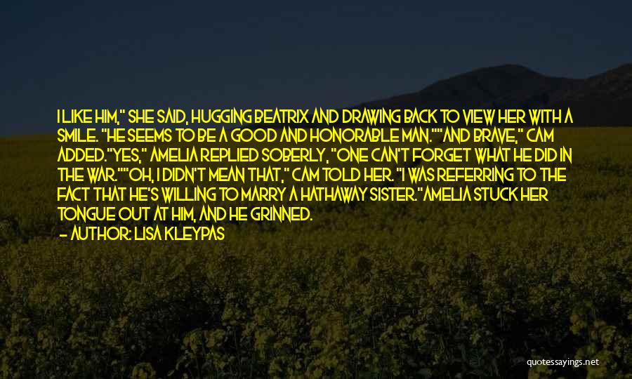 Lisa Kleypas Quotes: I Like Him, She Said, Hugging Beatrix And Drawing Back To View Her With A Smile. He Seems To Be