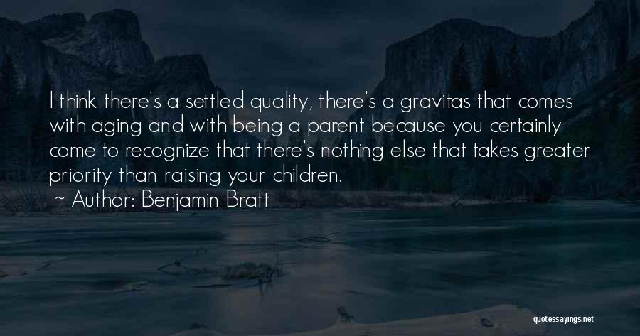Benjamin Bratt Quotes: I Think There's A Settled Quality, There's A Gravitas That Comes With Aging And With Being A Parent Because You