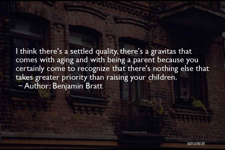 Benjamin Bratt Quotes: I Think There's A Settled Quality, There's A Gravitas That Comes With Aging And With Being A Parent Because You