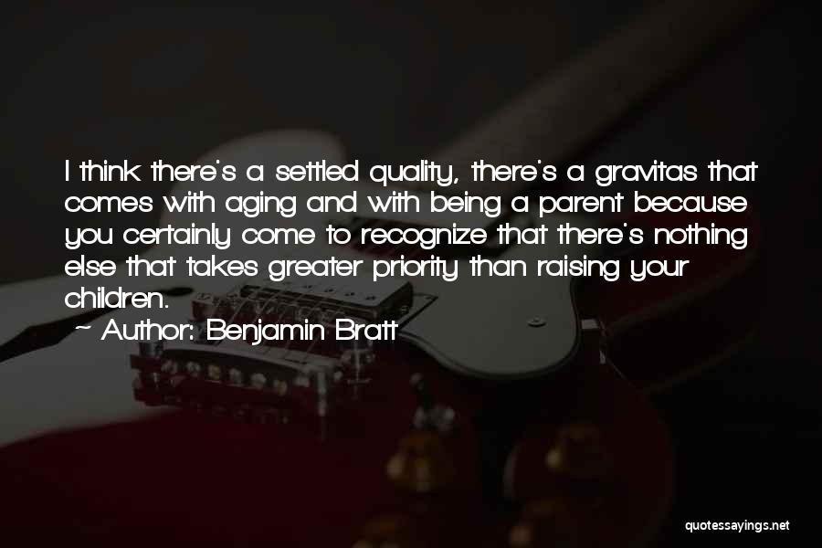 Benjamin Bratt Quotes: I Think There's A Settled Quality, There's A Gravitas That Comes With Aging And With Being A Parent Because You