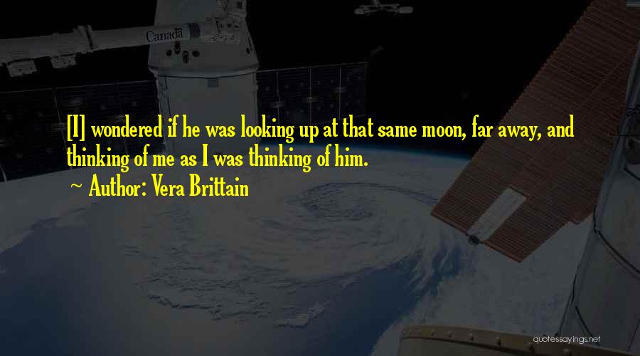 Vera Brittain Quotes: [i] Wondered If He Was Looking Up At That Same Moon, Far Away, And Thinking Of Me As I Was