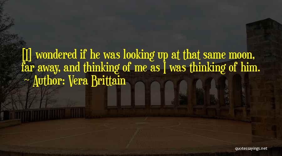 Vera Brittain Quotes: [i] Wondered If He Was Looking Up At That Same Moon, Far Away, And Thinking Of Me As I Was