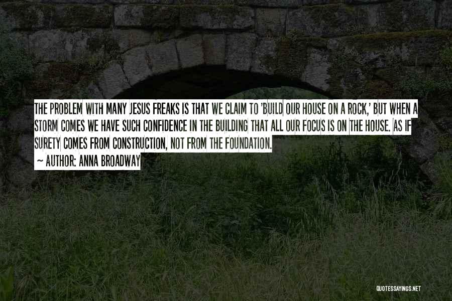 Anna Broadway Quotes: The Problem With Many Jesus Freaks Is That We Claim To 'build Our House On A Rock,' But When A