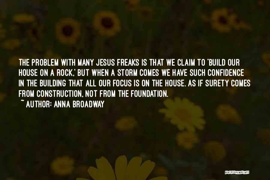 Anna Broadway Quotes: The Problem With Many Jesus Freaks Is That We Claim To 'build Our House On A Rock,' But When A