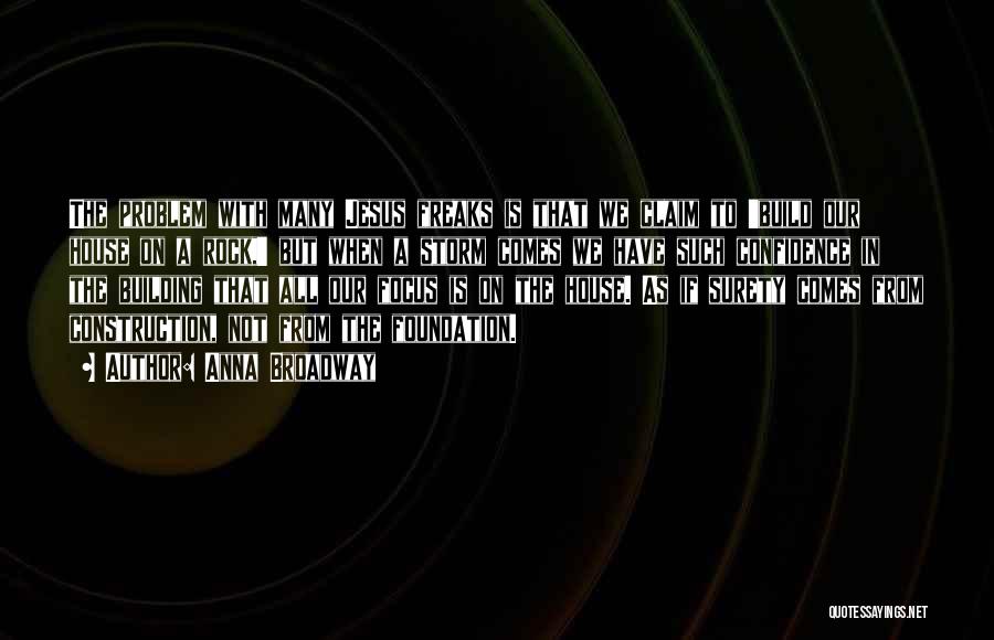 Anna Broadway Quotes: The Problem With Many Jesus Freaks Is That We Claim To 'build Our House On A Rock,' But When A