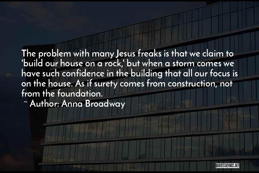 Anna Broadway Quotes: The Problem With Many Jesus Freaks Is That We Claim To 'build Our House On A Rock,' But When A