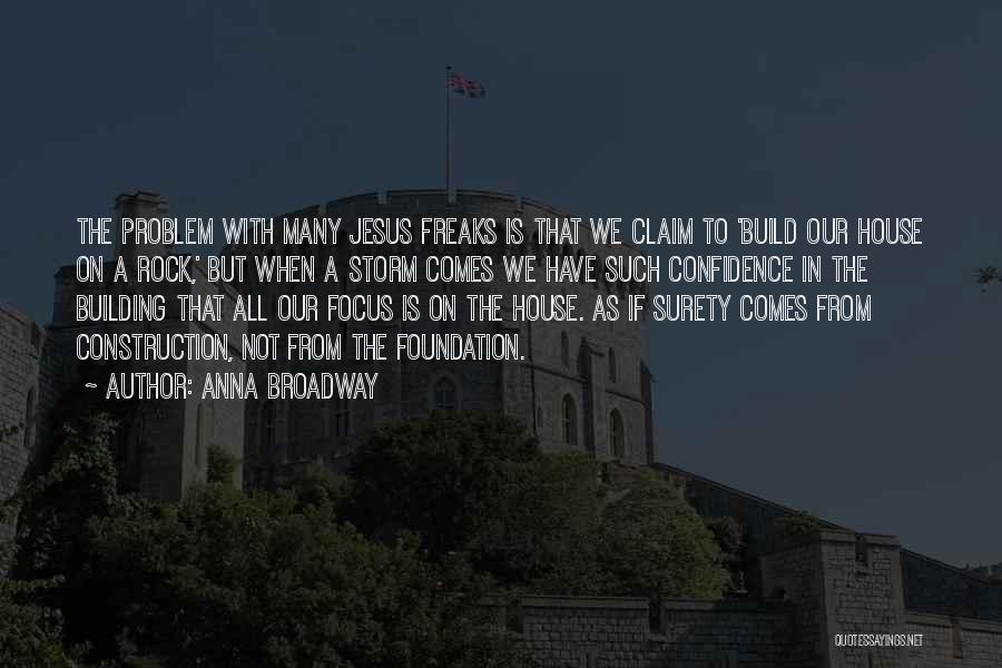 Anna Broadway Quotes: The Problem With Many Jesus Freaks Is That We Claim To 'build Our House On A Rock,' But When A