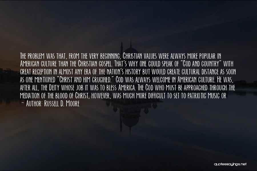 Russell D. Moore Quotes: The Problem Was That, From The Very Beginning, Christian Values Were Always More Popular In American Culture Than The Christian