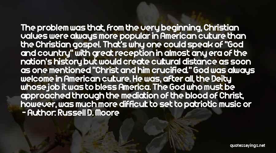 Russell D. Moore Quotes: The Problem Was That, From The Very Beginning, Christian Values Were Always More Popular In American Culture Than The Christian